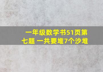 一年级数学书51页第七题 一共要堆7个沙堆